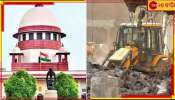 Supreme Court On Bulldozer Action : বিজেপি সরকারের বুলডোজার অ্যাকশন &#039;বেআইনি, স্বেচ্ছাচার&#039;! তীব্র &#039;সুপ্রিম&#039; তিরস্কার...