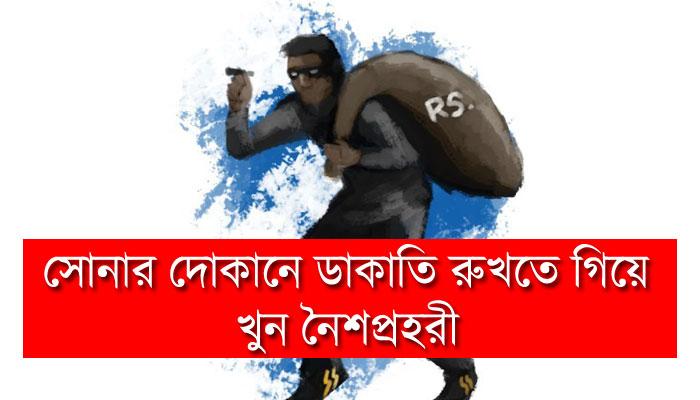 দক্ষিণ চব্বিশ পরগনায় সোনার দোকানে ডাকাতি রুখতে গিয়ে খুন নৈশপ্রহরী 